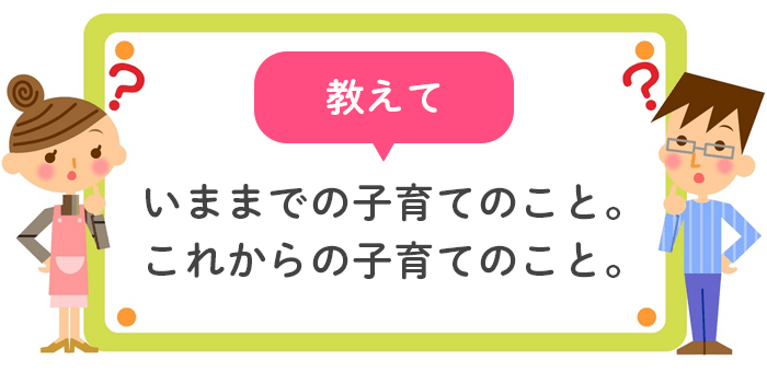 教えて いままでの子育てのこと。これからの子育てのこと。